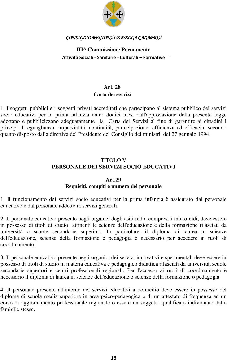 adottano e pubblicizzano adeguatamente la Carta dei Servizi al fine di garantire ai cittadini i principi di eguaglianza, imparzialità, continuità, partecipazione, efficienza ed efficacia, secondo