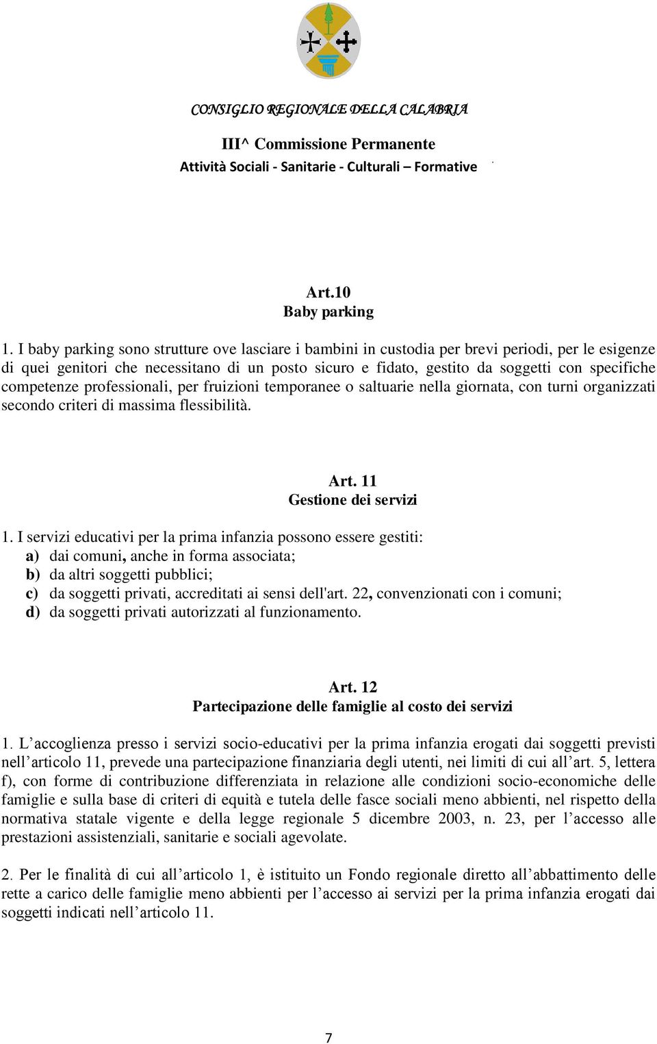 competenze professionali, per fruizioni temporanee o saltuarie nella giornata, con turni organizzati secondo criteri di massima flessibilità. Art. 11 Gestione dei servizi 1.