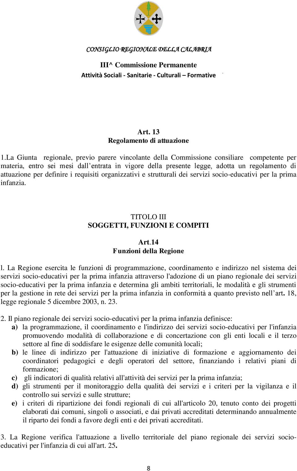 definire i requisiti organizzativi e strutturali dei servizi socio-educativi per la prima infanzia. TITOLO III SOGGETTI, FUNZIONI E COMPITI Art.14 Funzioni della Regione l.