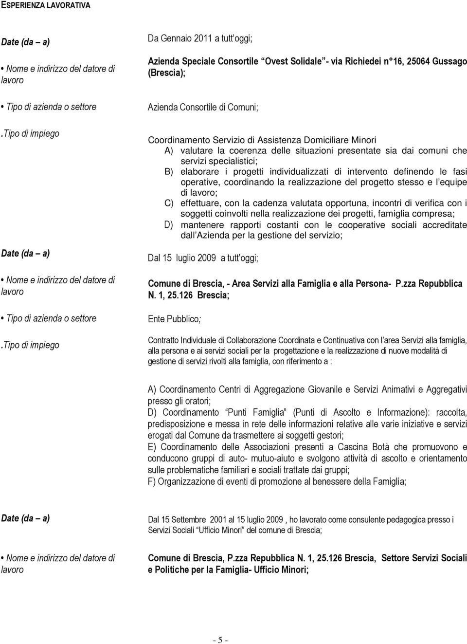 Da Gennaio 2011 a tutt oggi; Azienda Speciale Consortile Ovest Solidale - via Richiedei n 16, 25064 Gussago (Brescia); Azienda Consortile di Comuni; Coordinamento Servizio di Assistenza Domiciliare