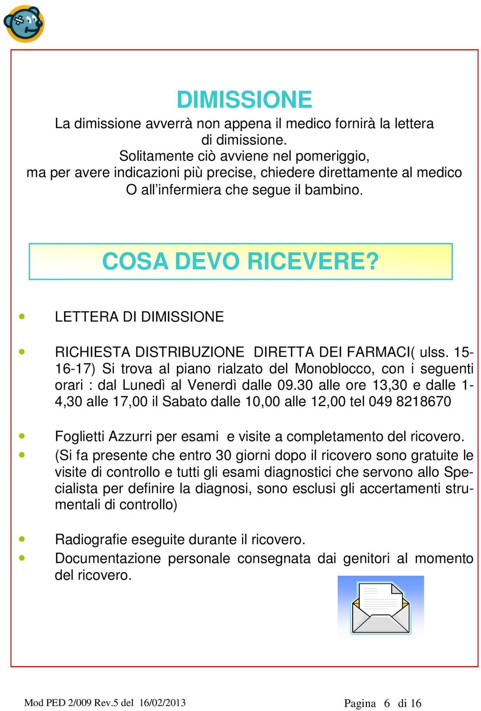 LETTERA DI DIMISSIONE RICHIESTA DISTRIBUZIONE DIRETTA DEI FARMACI( ulss. 15-16-17) Si trova al piano rialzato del Monoblocco, con i seguenti orari : dal Lunedì al Venerdì dalle 09.