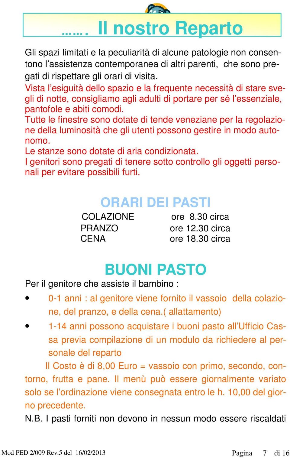 Tutte le finestre sono dotate di tende veneziane per la regolazione della luminosità che gli utenti possono gestire in modo autonomo. Le stanze sono dotate di aria condizionata.