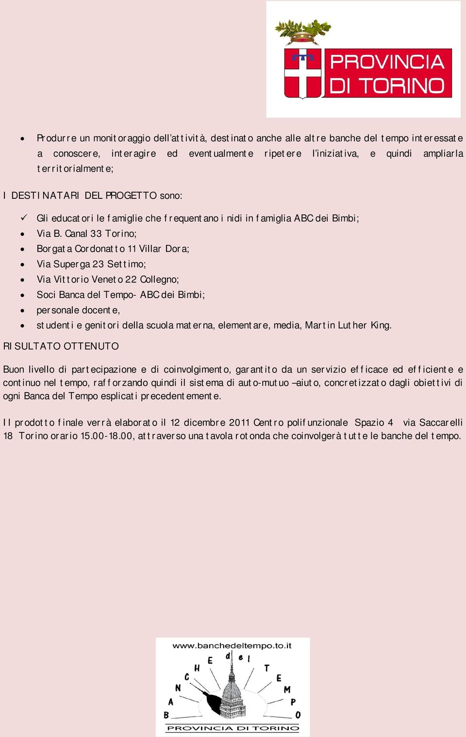 Canal 33 Torino; Borgata Cordonatto 11 Villar Dora; Via Superga 23 Settimo; Via Vittorio Veneto 22 Collegno; Soci Banca del Tempo- ABC dei Bimbi; personale docente, studenti e genitori della scuola