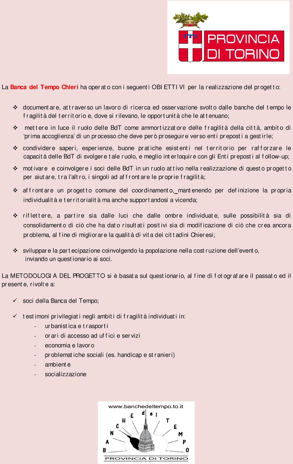 processo che deve però proseguire verso enti preposti a gestirle; condividere saperi, esperienze, buone pratiche esistenti nel territorio per rafforzare le capacità delle BdT di svolgere tale ruolo,