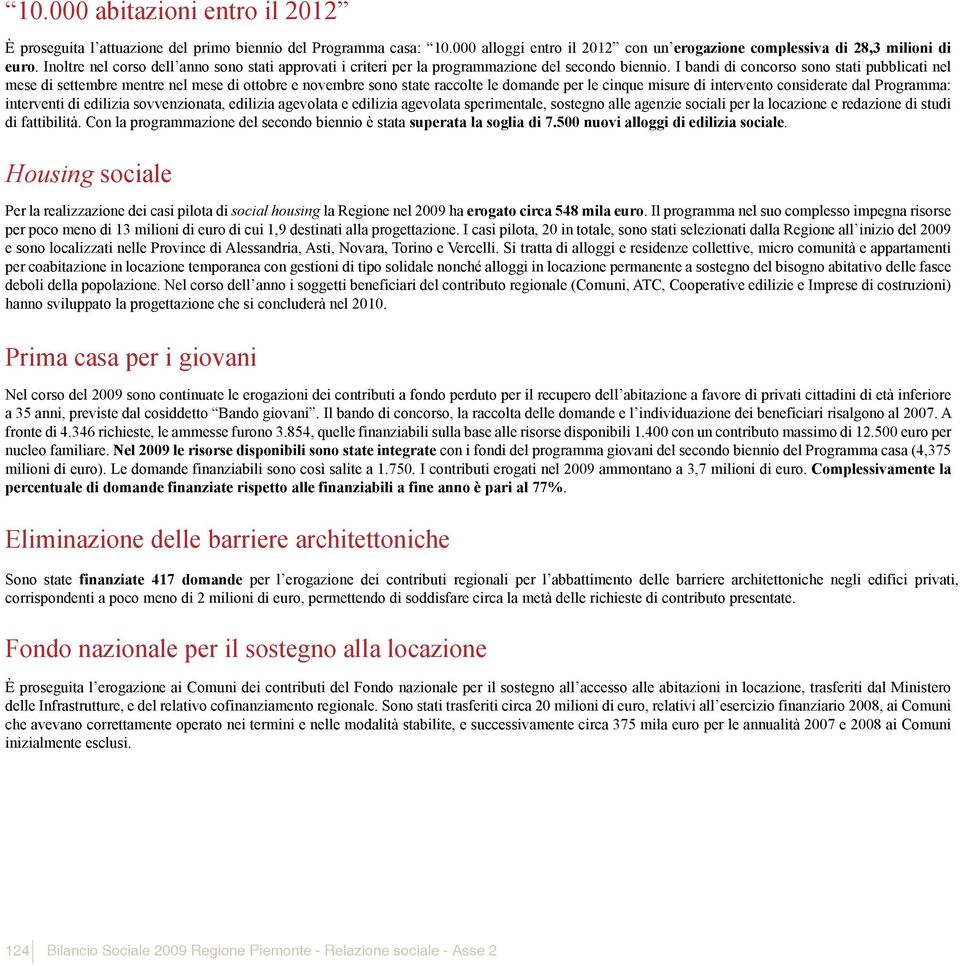 I bandi di concorso sono stati pubblicati nel mese di settembre mentre nel mese di ottobre e novembre sono state raccolte le domande per le cinque misure di intervento considerate dal Programma: