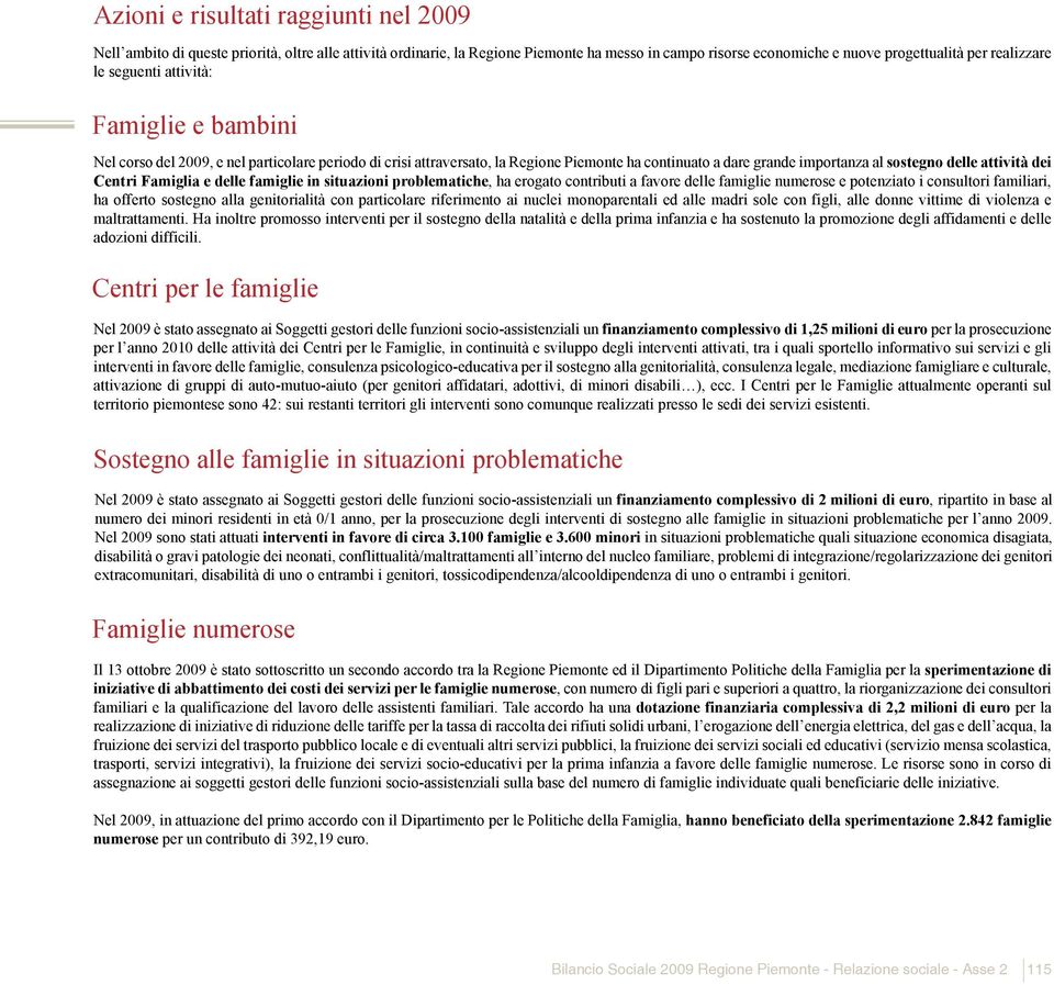 Centri Famiglia e delle famiglie in situazioni problematiche, ha erogato contributi a favore delle famiglie numerose e potenziato i consultori familiari, ha offerto sostegno alla genitorialità con