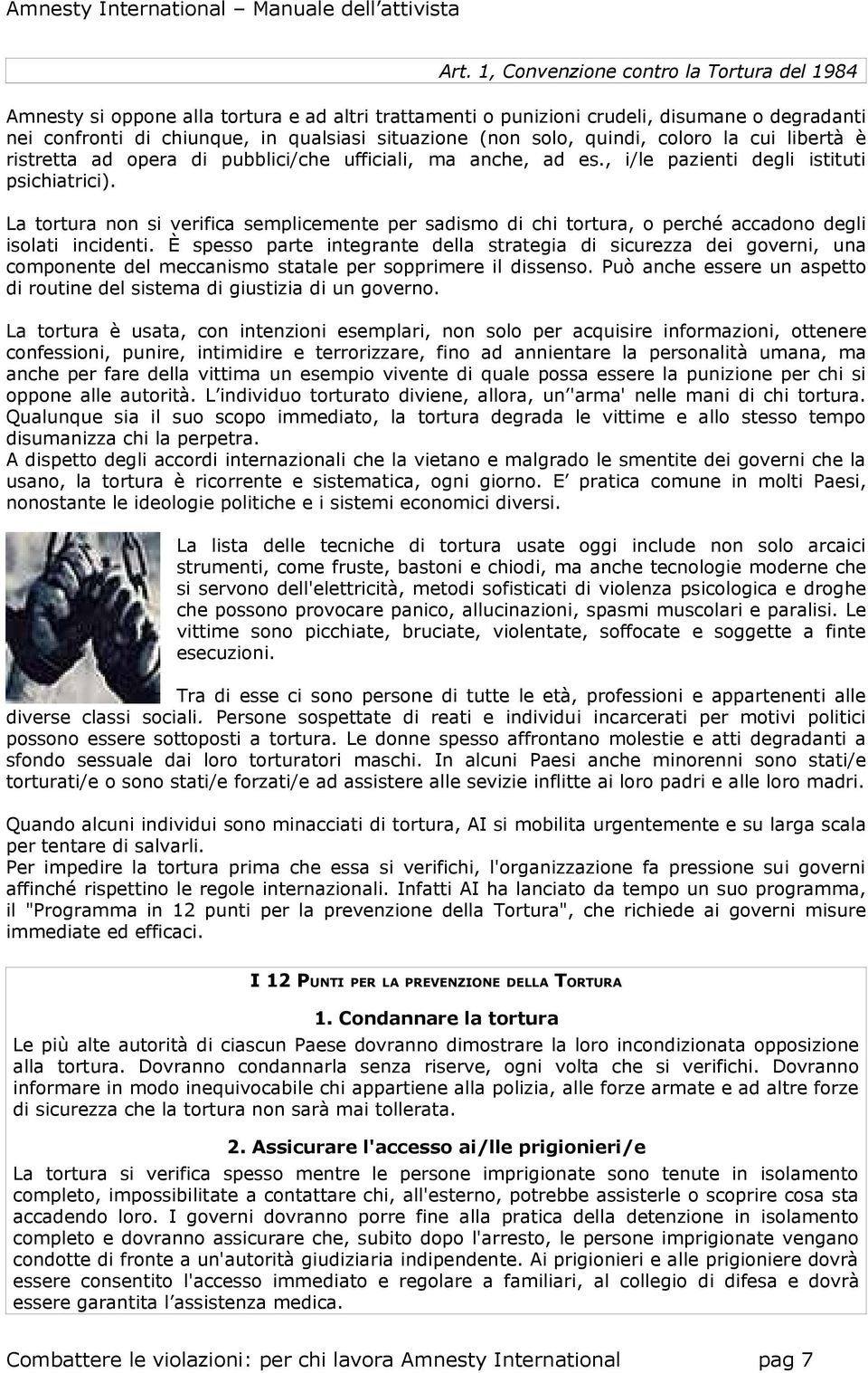 La tortura non si verifica semplicemente per sadismo di chi tortura, o perché accadono degli isolati incidenti.