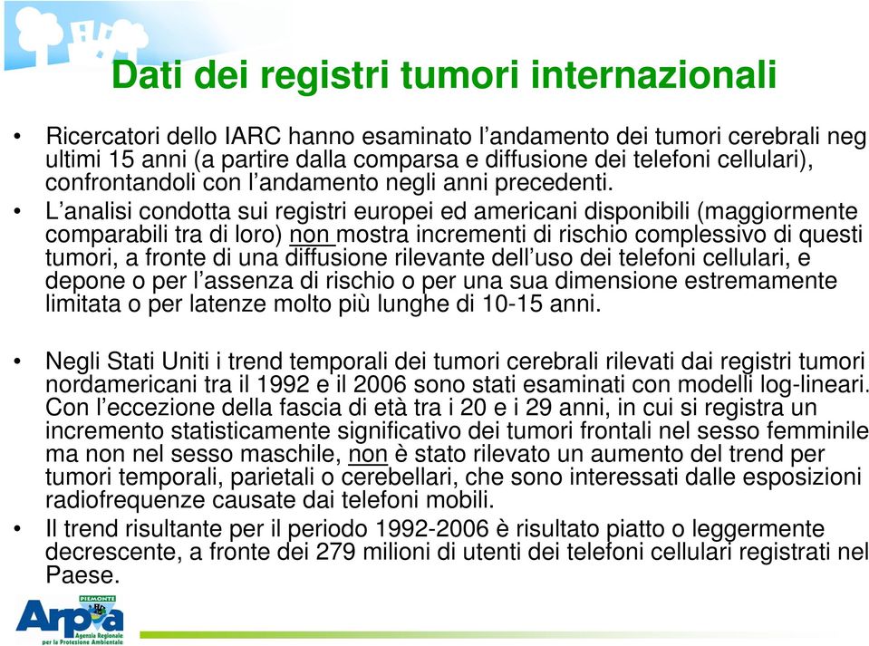 L analisi condotta sui registri europei ed americani disponibili (maggiormente comparabili tra di loro) non mostra incrementi di rischio complessivo di questi tumori, a fronte di una diffusione