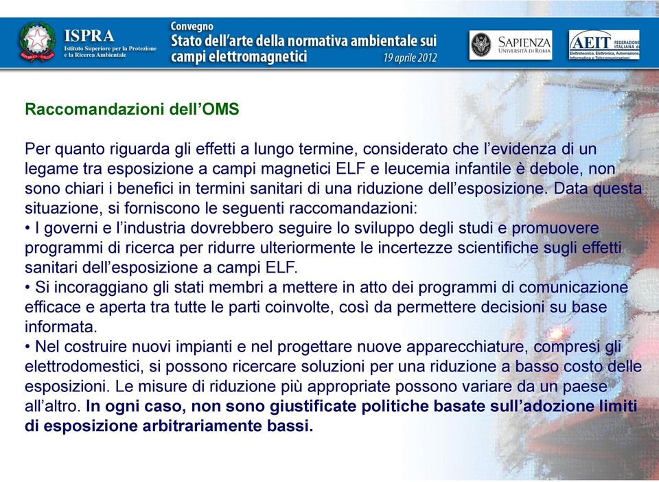 Data questa situazione, si forniscono le seguenti raccomandazioni: I governi e l industria dovrebbero seguire lo sviluppo degli studi e promuovere programmi di ricerca per ridurre ulteriormente le