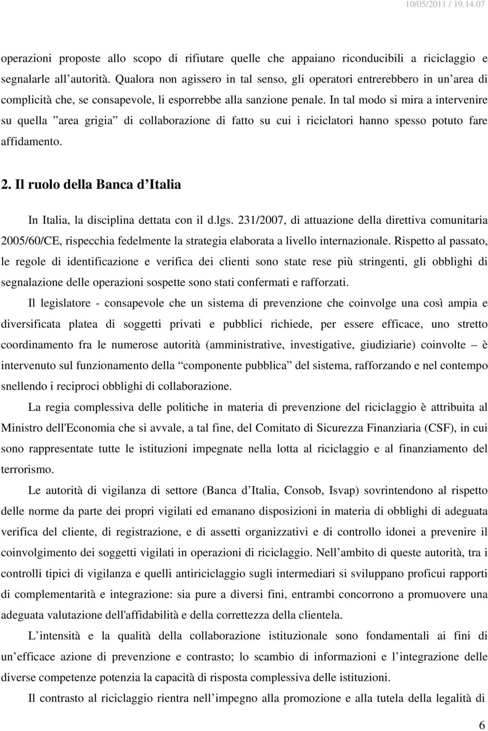 In tal modo si mira a intervenire su quella area grigia di collaborazione di fatto su cui i riciclatori hanno spesso potuto fare affidamento. 2.