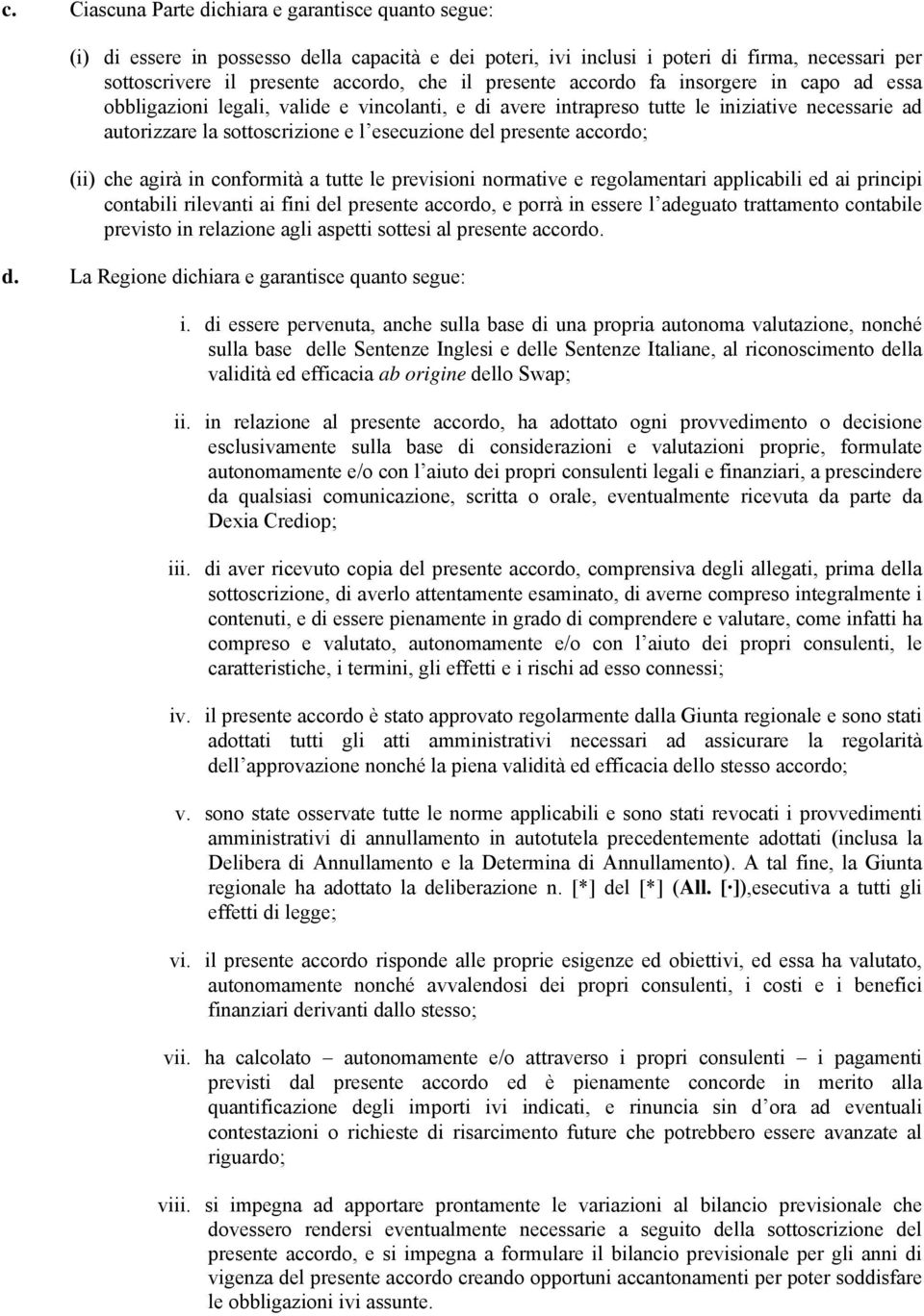 presente accordo; (ii) che agirà in conformità a tutte le previsioni normative e regolamentari applicabili ed ai principi contabili rilevanti ai fini del presente accordo, e porrà in essere l