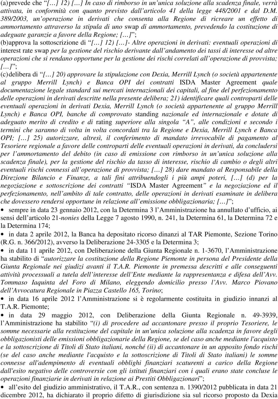 a favore della Regione; [ ] ; (b) approva la sottoscrizione di [ ] 12) [ ]- Altre operazioni in derivati: eventuali operazioni di interest rate swap per la gestione del rischio derivante dall