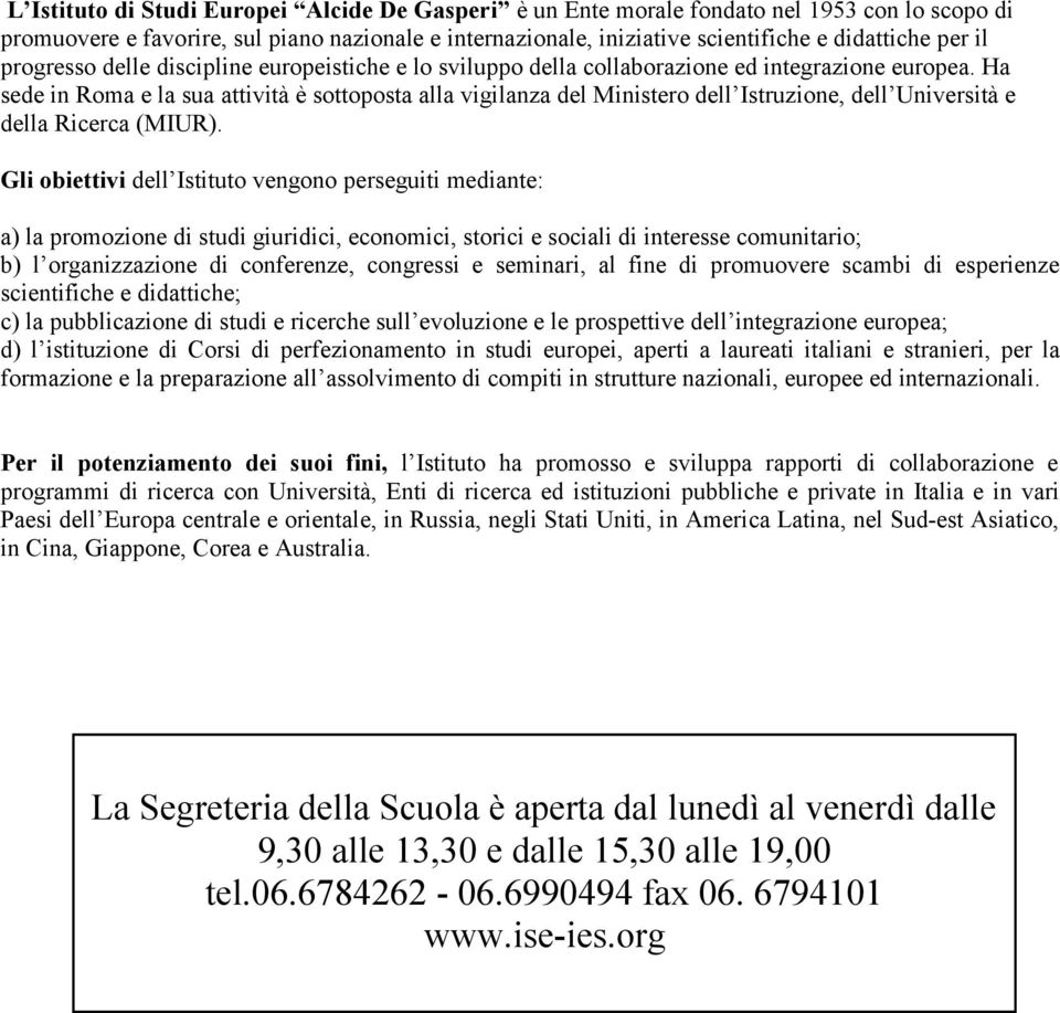 Ha sede in Roma e la sua attività è sottoposta alla vigilanza del Ministero dell Istruzione, dell Università e della Ricerca (MIUR).