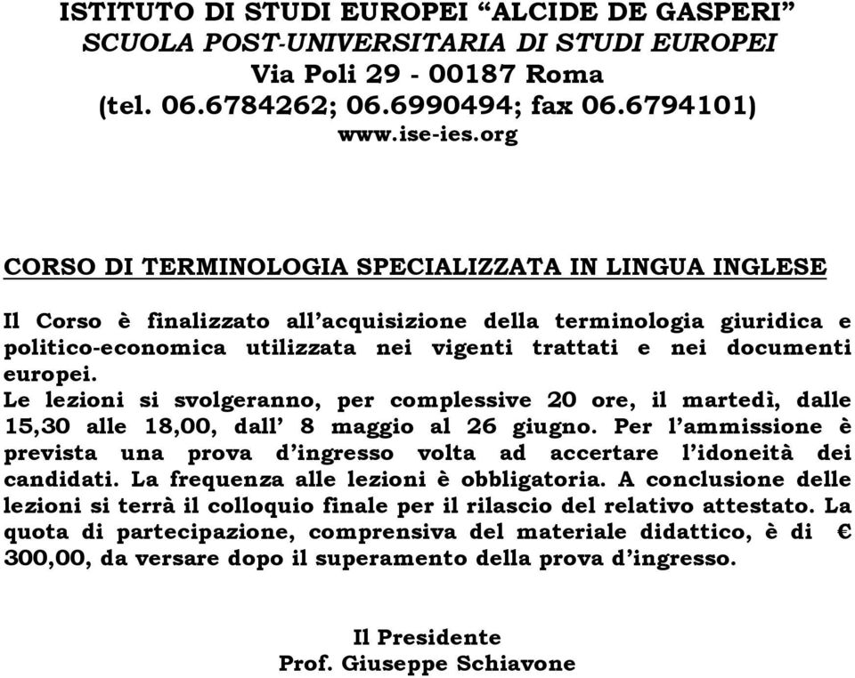 documenti europei. Le lezioni si svolgeranno, per complessive 20 ore, il martedì, dalle 15,30 alle 18,00, dall 8 maggio al 26 giugno.