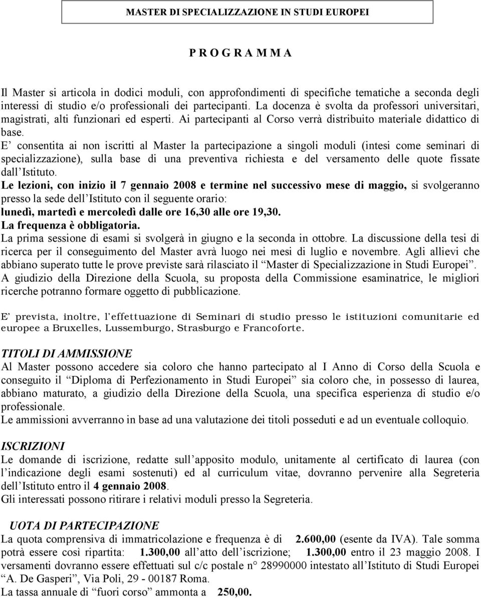 E consentita ai non iscritti al Master la partecipazione a singoli moduli (intesi come seminari di specializzazione), sulla base di una preventiva richiesta e del versamento delle quote fissate dall