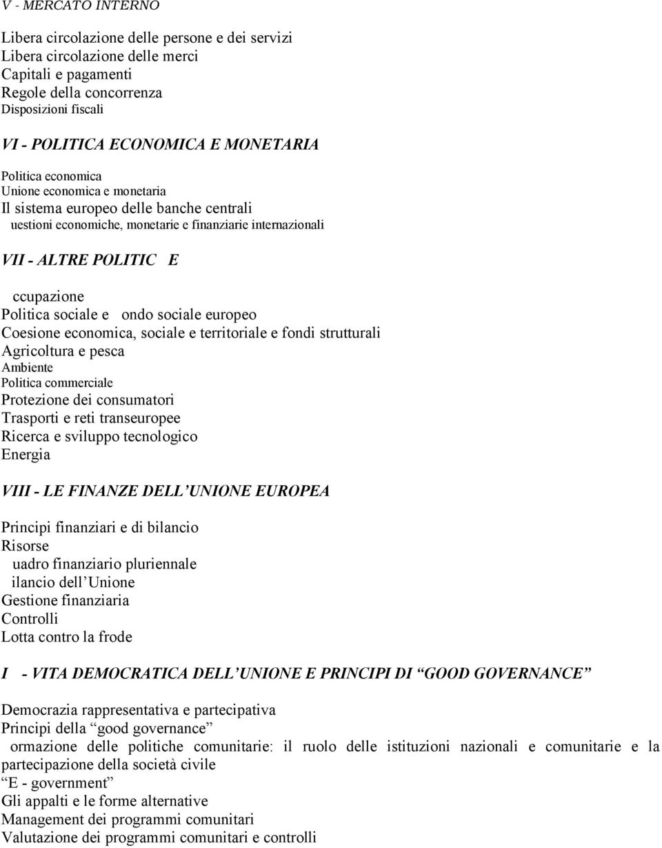 Politica sociale e Fondo sociale europeo Coesione economica, sociale e territoriale e fondi strutturali Agricoltura e pesca Ambiente Politica commerciale Protezione dei consumatori Trasporti e reti