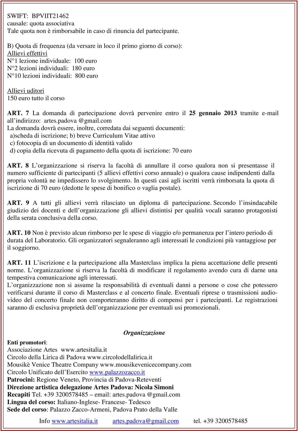 uditori 150 euro tutto il corso ART. 7 La domanda di partecipazione dovrà pervenire entro il 25 gennaio 2013 tramite e-mail all indirizzo: artes.padova @gmail.