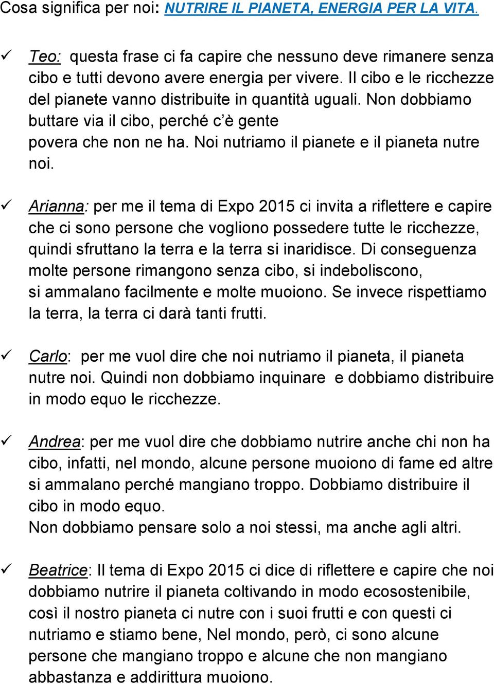 Arianna: per me il tema di Expo 2015 ci invita a riflettere e capire che ci sono persone che vogliono possedere tutte le ricchezze, quindi sfruttano la terra e la terra si inaridisce.