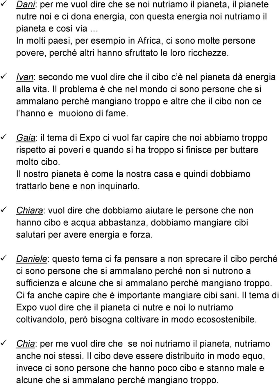 Il problema è che nel mondo ci sono persone che si ammalano perché mangiano troppo e altre che il cibo non ce l hanno e muoiono di fame.