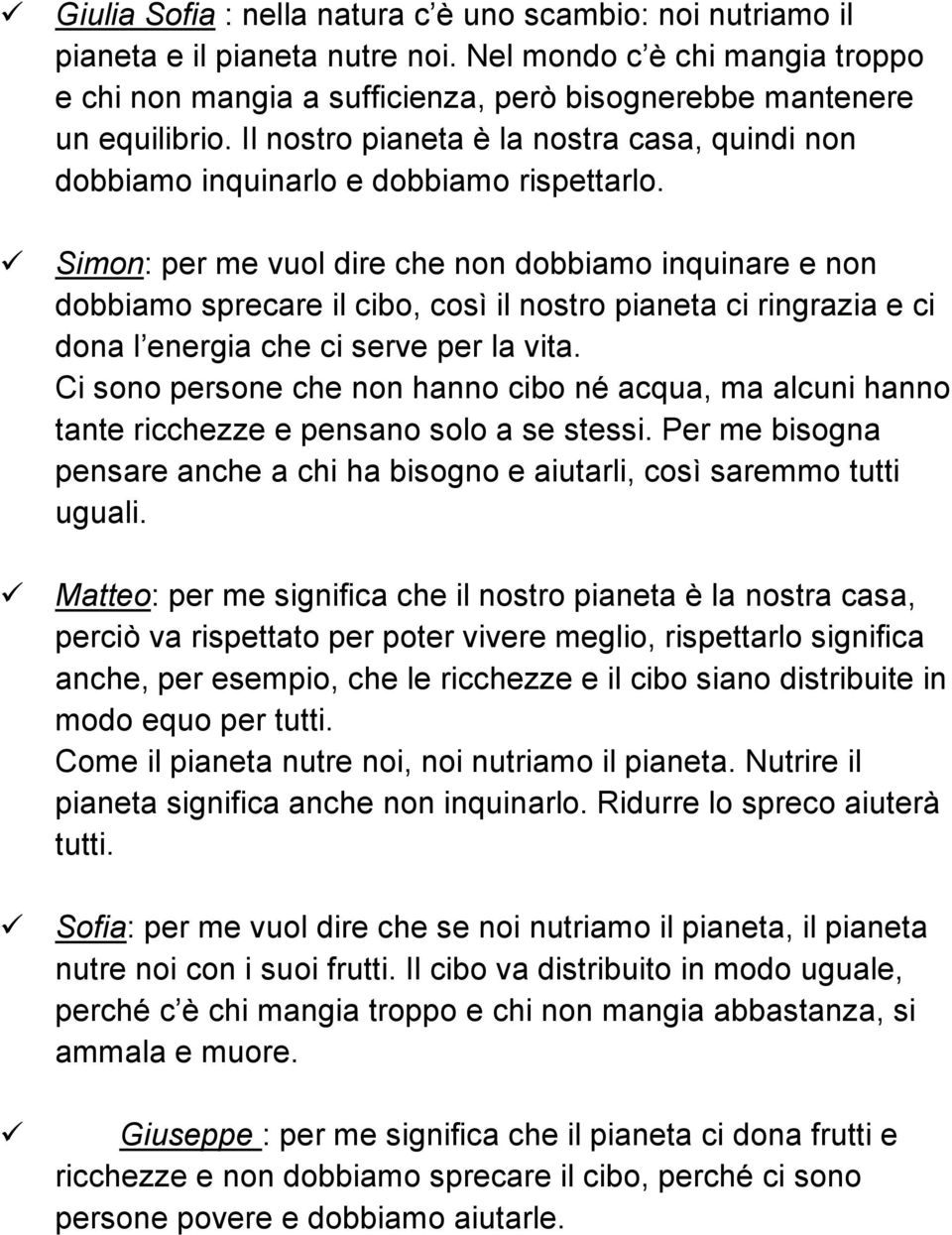 Simon: per me vuol dire che non dobbiamo inquinare e non dobbiamo sprecare il cibo, così il nostro pianeta ci ringrazia e ci dona l energia che ci serve per la vita.