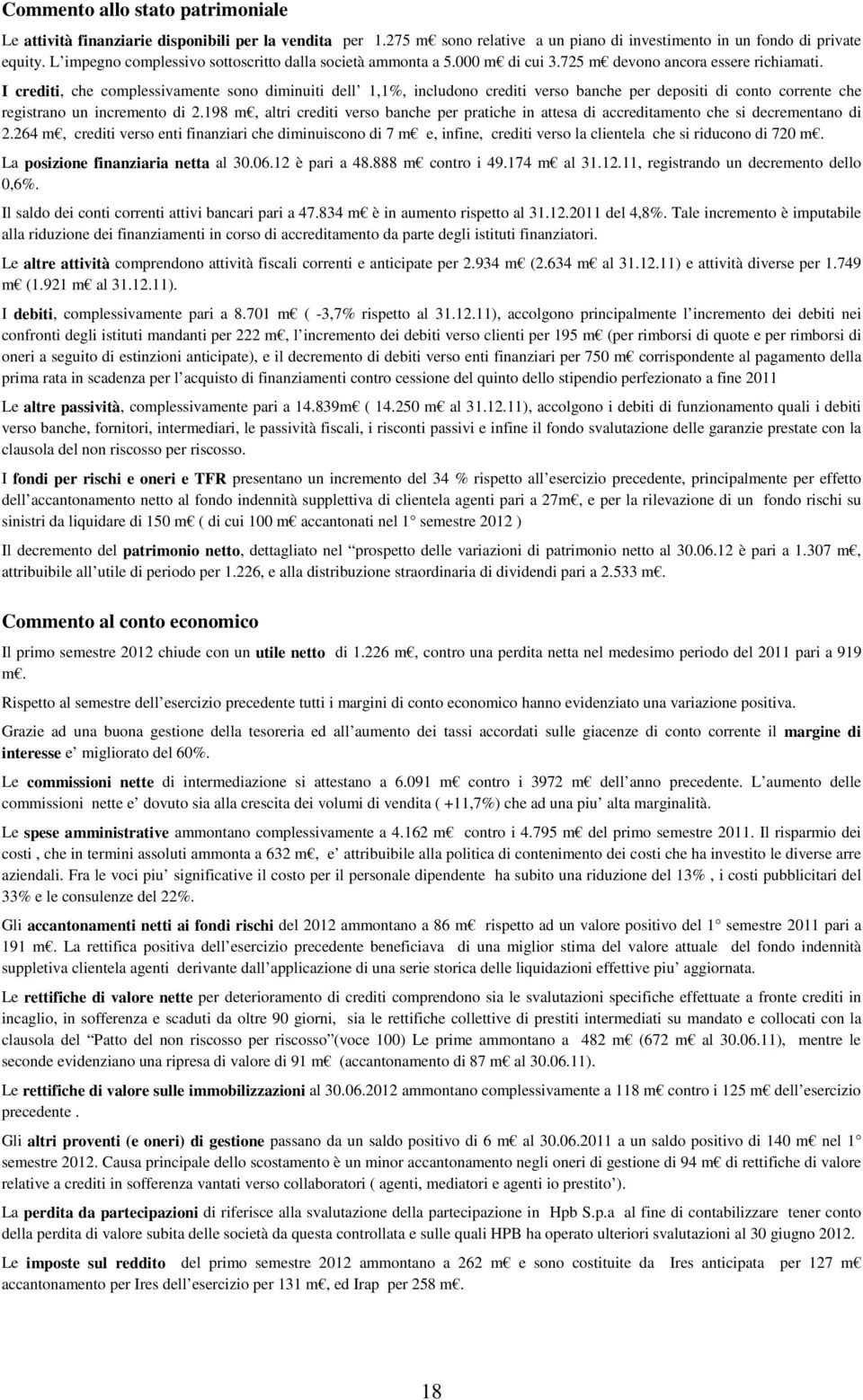 I crediti, che complessivamente sono diminuiti dell 1,1%, includono crediti verso banche per depositi di conto corrente che registrano un incremento di 2.