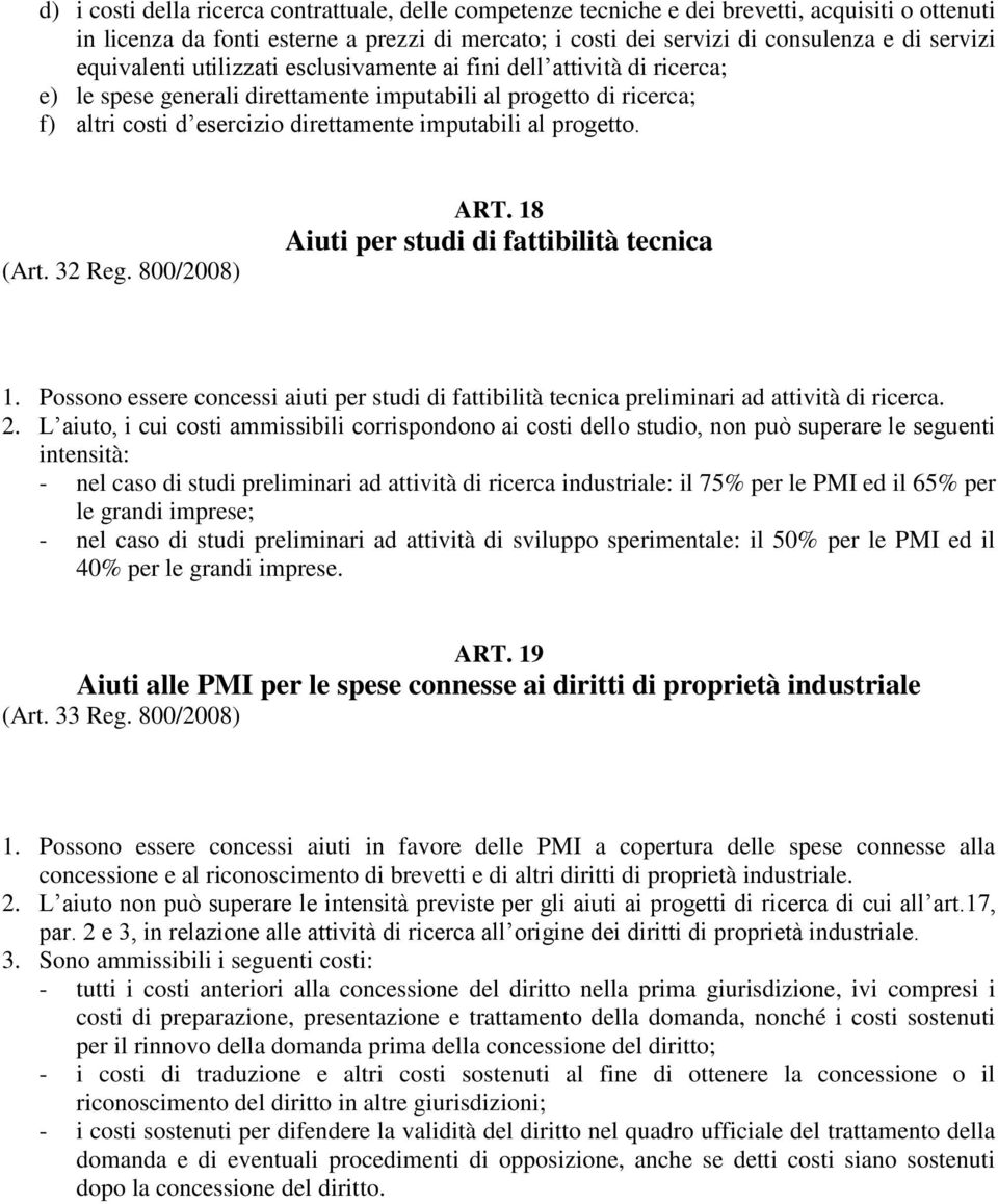 progetto. (Art. 32 Reg. 800/2008) ART. 18 Aiuti per studi di fattibilità tecnica 1. Possono essere concessi aiuti per studi di fattibilità tecnica preliminari ad attività di ricerca. 2.