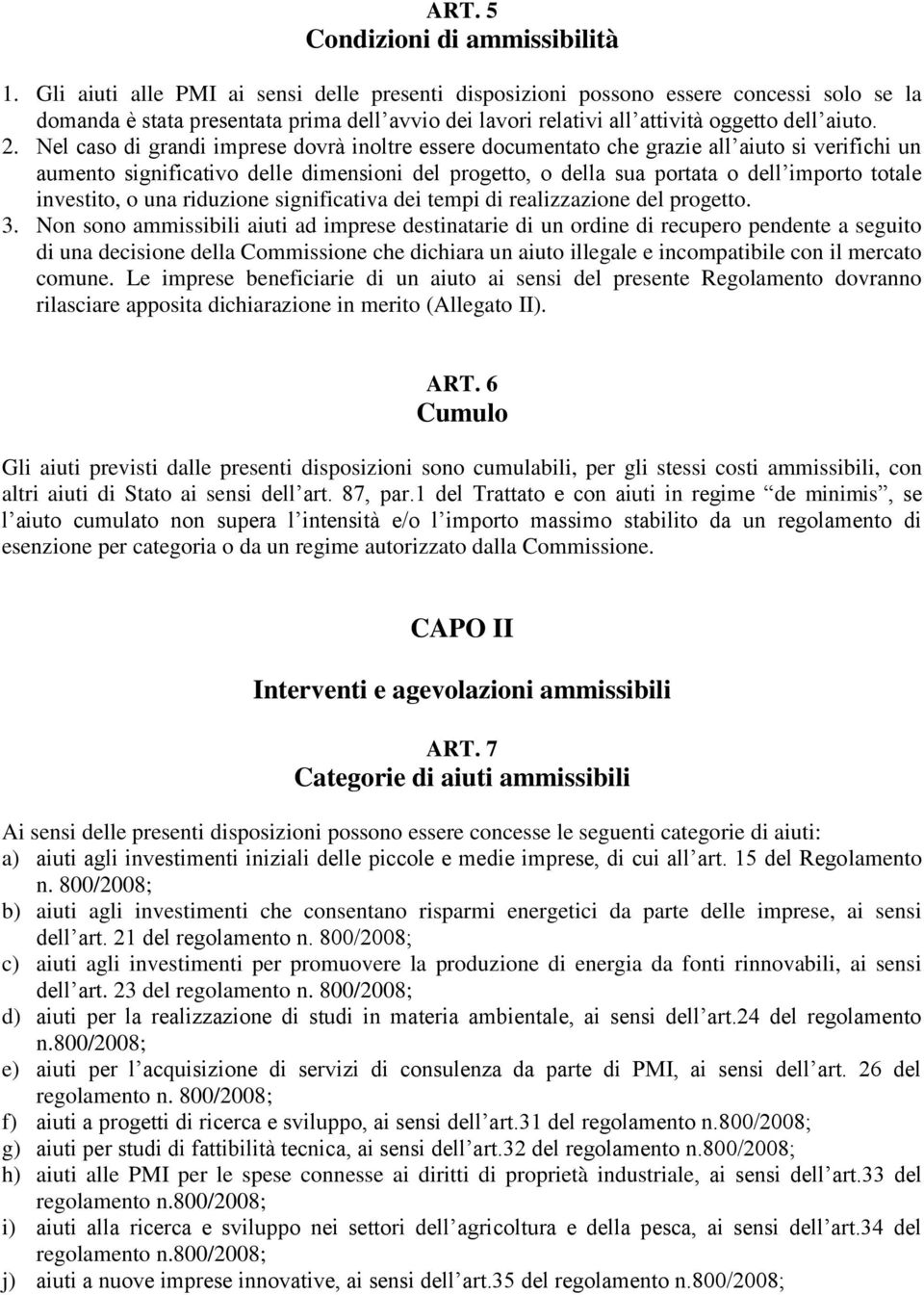 Nel caso di grandi imprese dovrà inoltre essere documentato che grazie all aiuto si verifichi un aumento significativo delle dimensioni del progetto, o della sua portata o dell importo totale