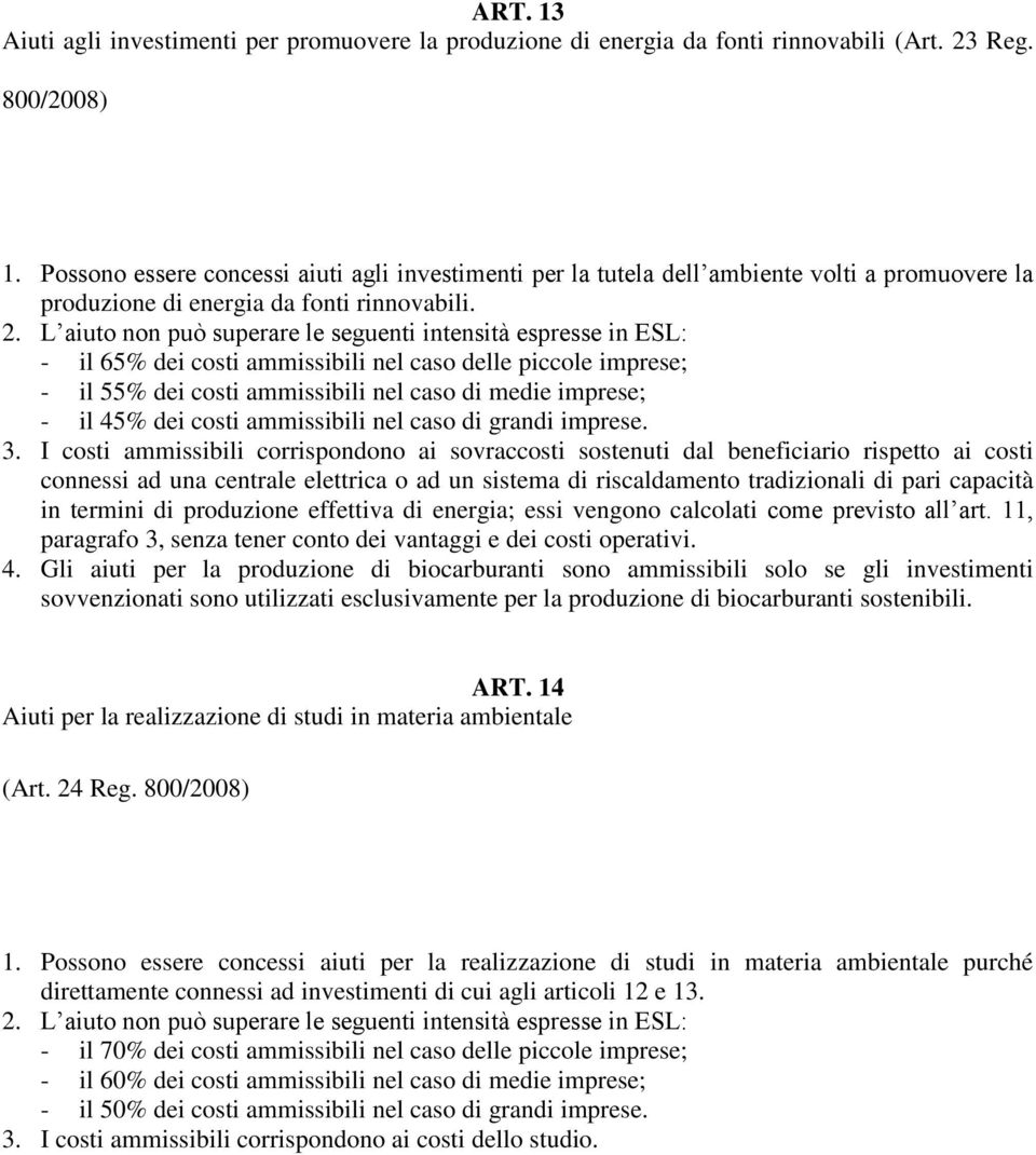 L aiuto non può superare le seguenti intensità espresse in ESL: - il 65% dei costi ammissibili nel caso delle piccole imprese; - il 55% dei costi ammissibili nel caso di medie imprese; - il 45% dei