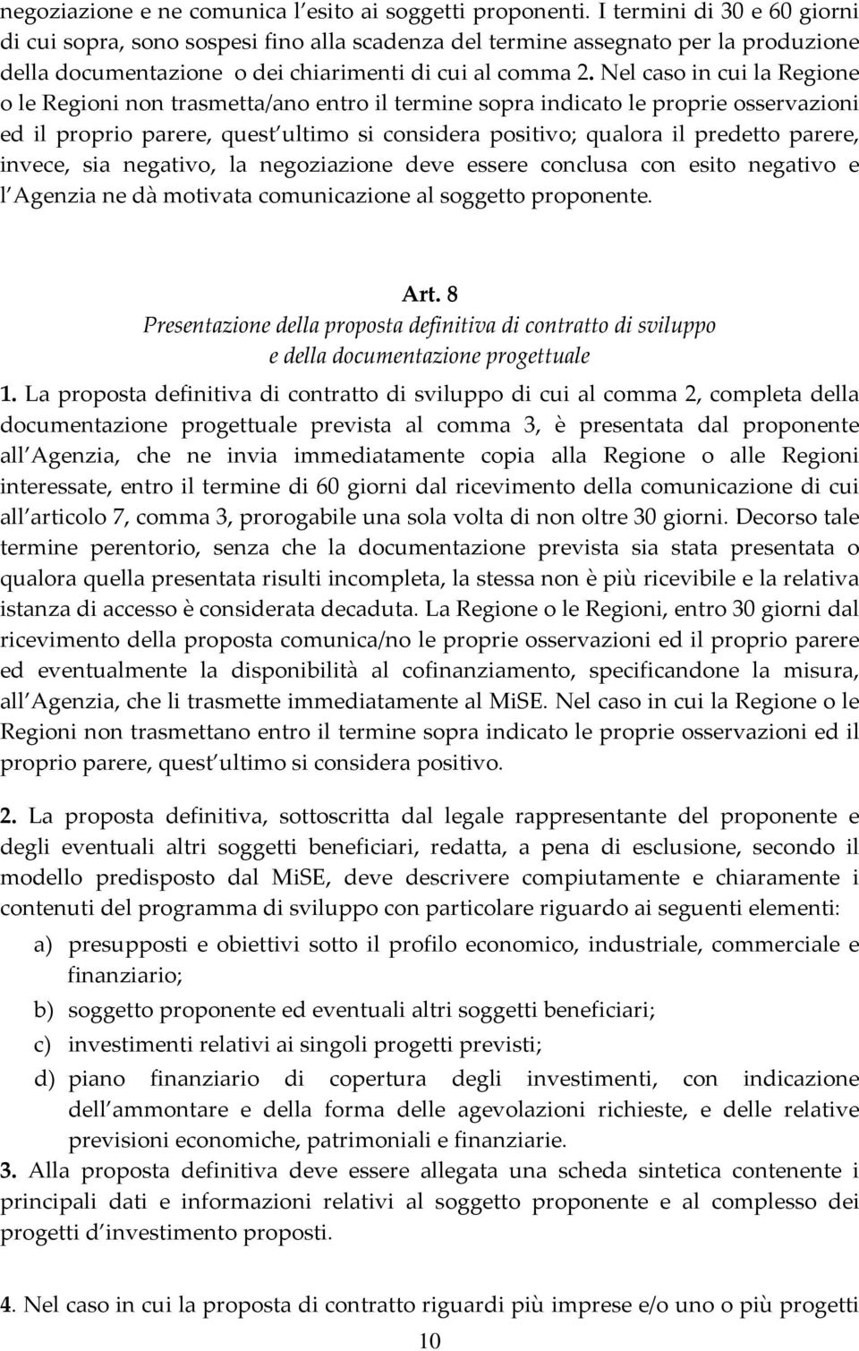 Nel caso in cui la Regione o le Regioni non trasmetta/ano entro il termine sopra indicato le proprie osservazioni ed il proprio parere, quest ultimo si considera positivo; qualora il predetto parere,