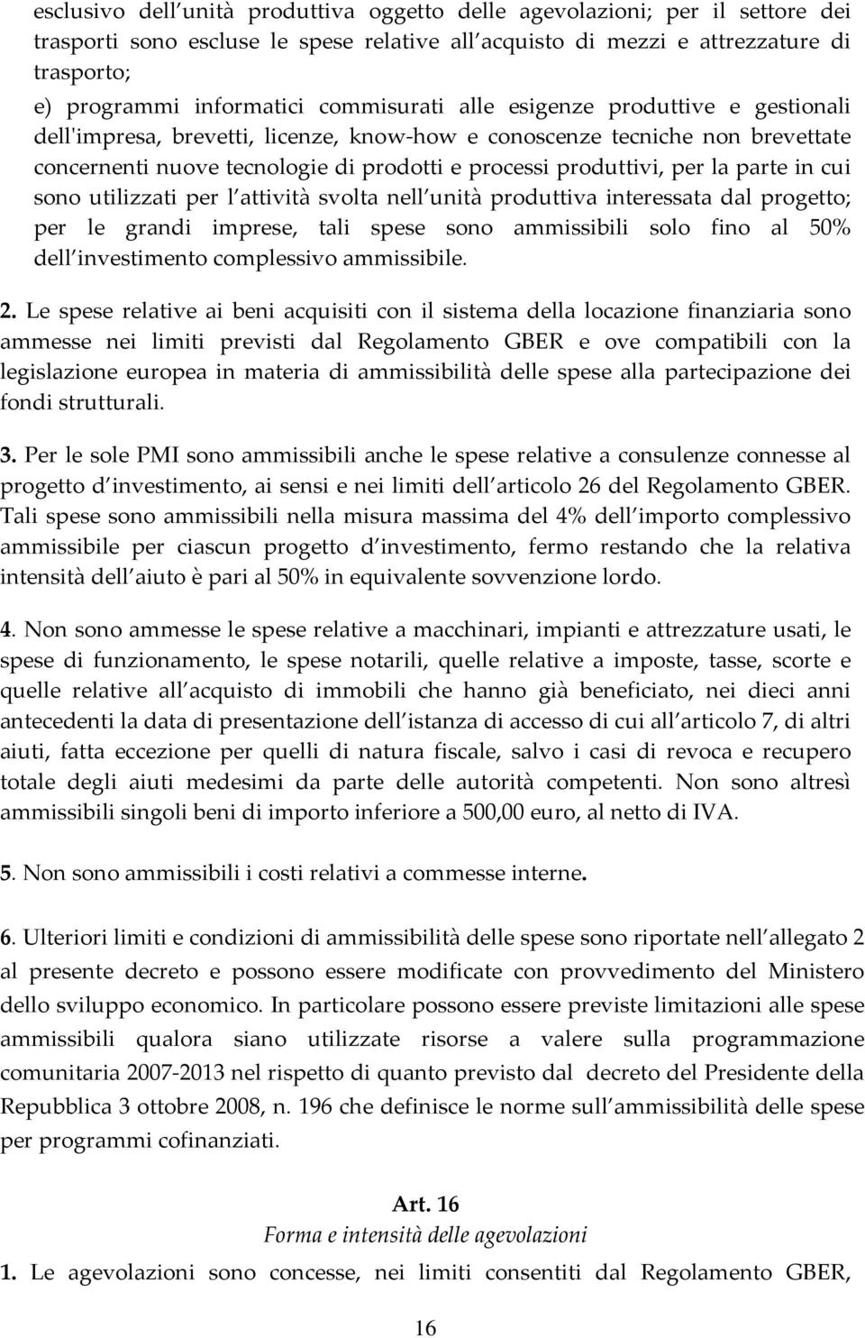 parte in cui sono utilizzati per l attività svolta nell unità produttiva interessata dal progetto; per le grandi imprese, tali spese sono ammissibili solo fino al 50% dell investimento complessivo