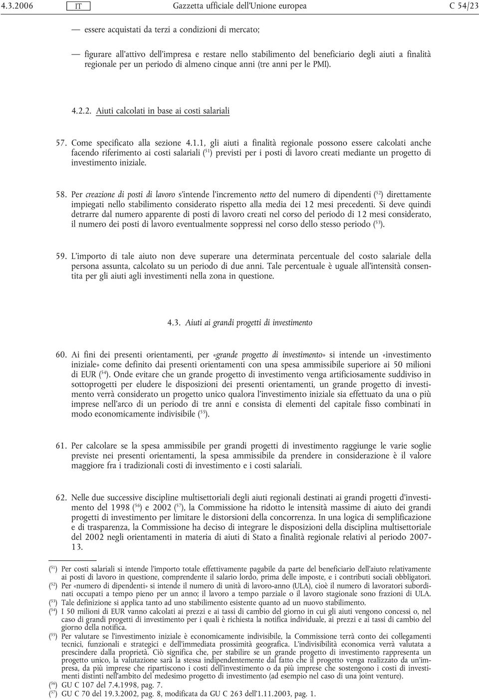 1, gli aiuti a finalità regionale possono essere calcolati anche facendo riferimento ai costi salariali ( 51 ) previsti per i posti di lavoro creati mediante un progetto di investimento iniziale. 58.