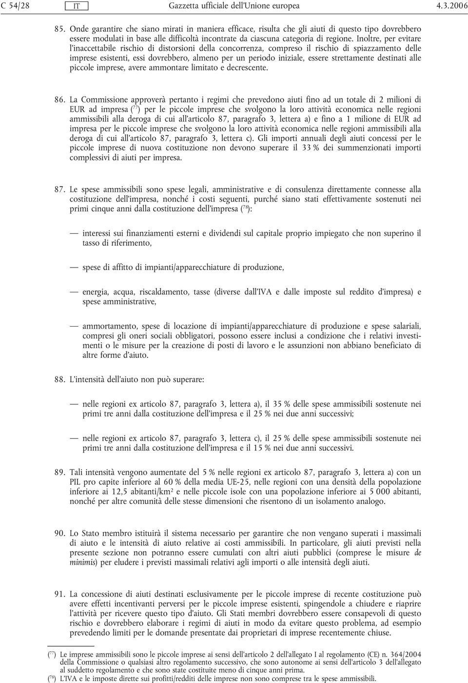 Inoltre, per evitare l'inaccettabile rischio di distorsioni della concorrenza, compreso il rischio di spiazzamento delle imprese esistenti, essi dovrebbero, almeno per un periodo iniziale, essere