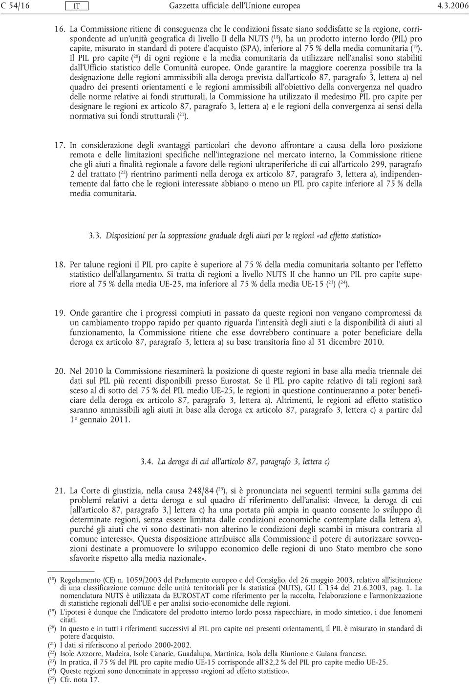 (PIL) pro capite, misurato in standard di potere d'acquisto (SPA), inferiore al 75 % della media comunitaria ( 19 ).