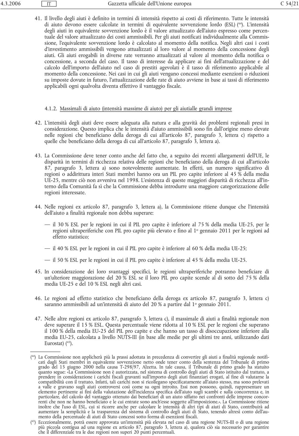 Per gli aiuti notificati individualmente alla Commissione, l'equivalente sovvenzione lordo è calcolato al momento della notifica.