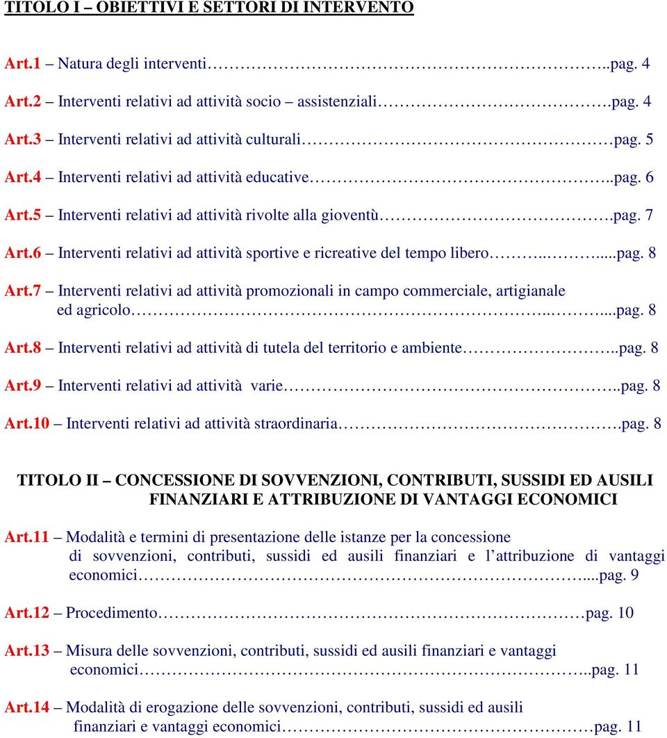 6 Interventi relativi ad attività sportive e ricreative del tempo libero.....pag. 8 Art.7 Interventi relativi ad attività promozionali in campo commerciale, artigianale ed agricolo.....pag. 8 Art.8 Interventi relativi ad attività di tutela del territorio e ambiente.