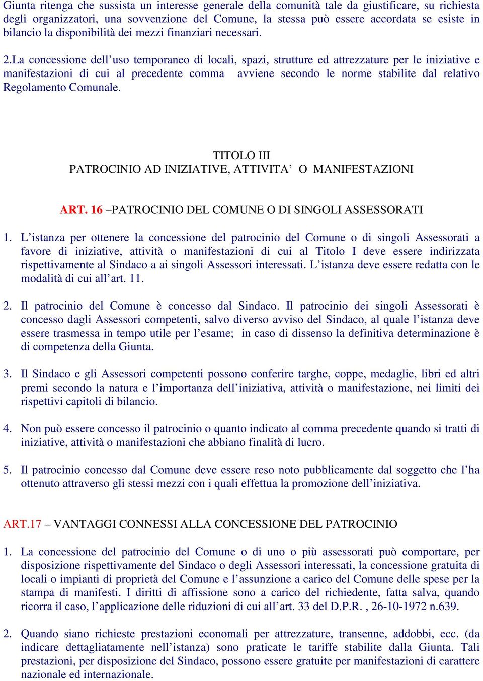 La concessione dell uso temporaneo di locali, spazi, strutture ed attrezzature per le iniziative e manifestazioni di cui al precedente comma avviene secondo le norme stabilite dal relativo