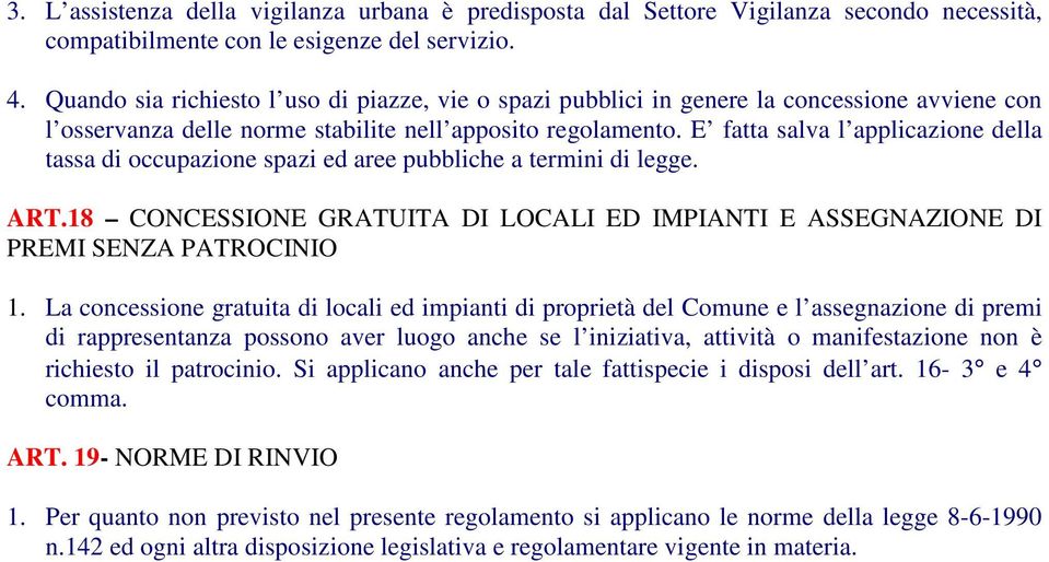 E fatta salva l applicazione della tassa di occupazione spazi ed aree pubbliche a termini di legge. ART.18 CONCESSIONE GRATUITA DI LOCALI ED IMPIANTI E ASSEGNAZIONE DI PREMI SENZA PATROCINIO 1.