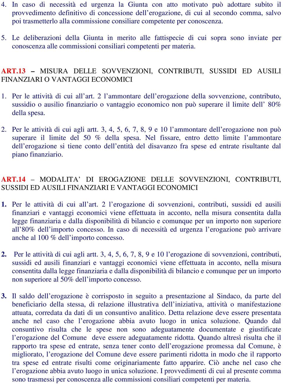 Le deliberazioni della Giunta in merito alle fattispecie di cui sopra sono inviate per conoscenza alle commissioni consiliari competenti per materia. ART.