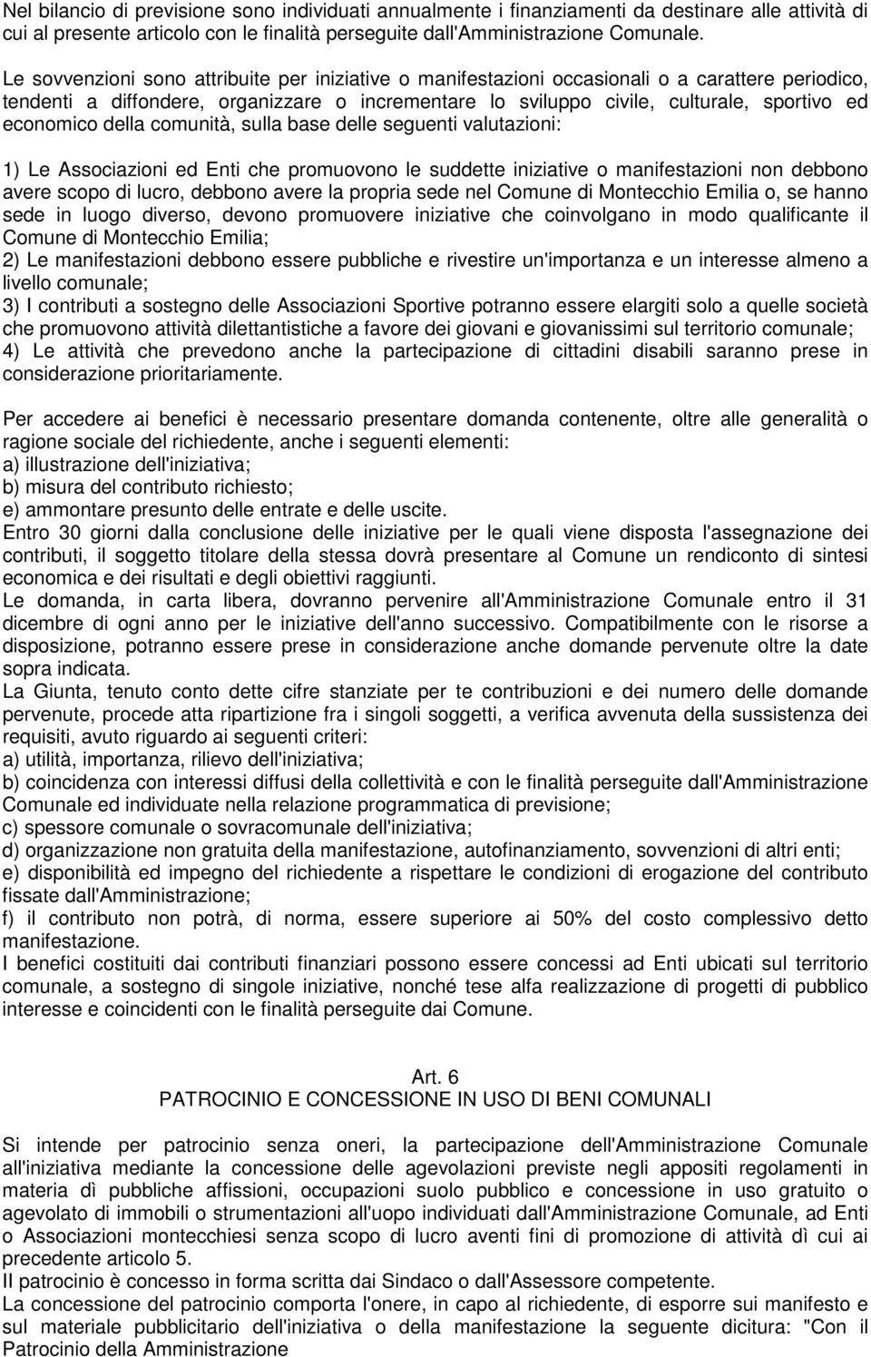 economico della comunità, sulla base delle seguenti valutazioni: 1) Le Associazioni ed Enti che promuovono le suddette iniziative o manifestazioni non debbono avere scopo di lucro, debbono avere la