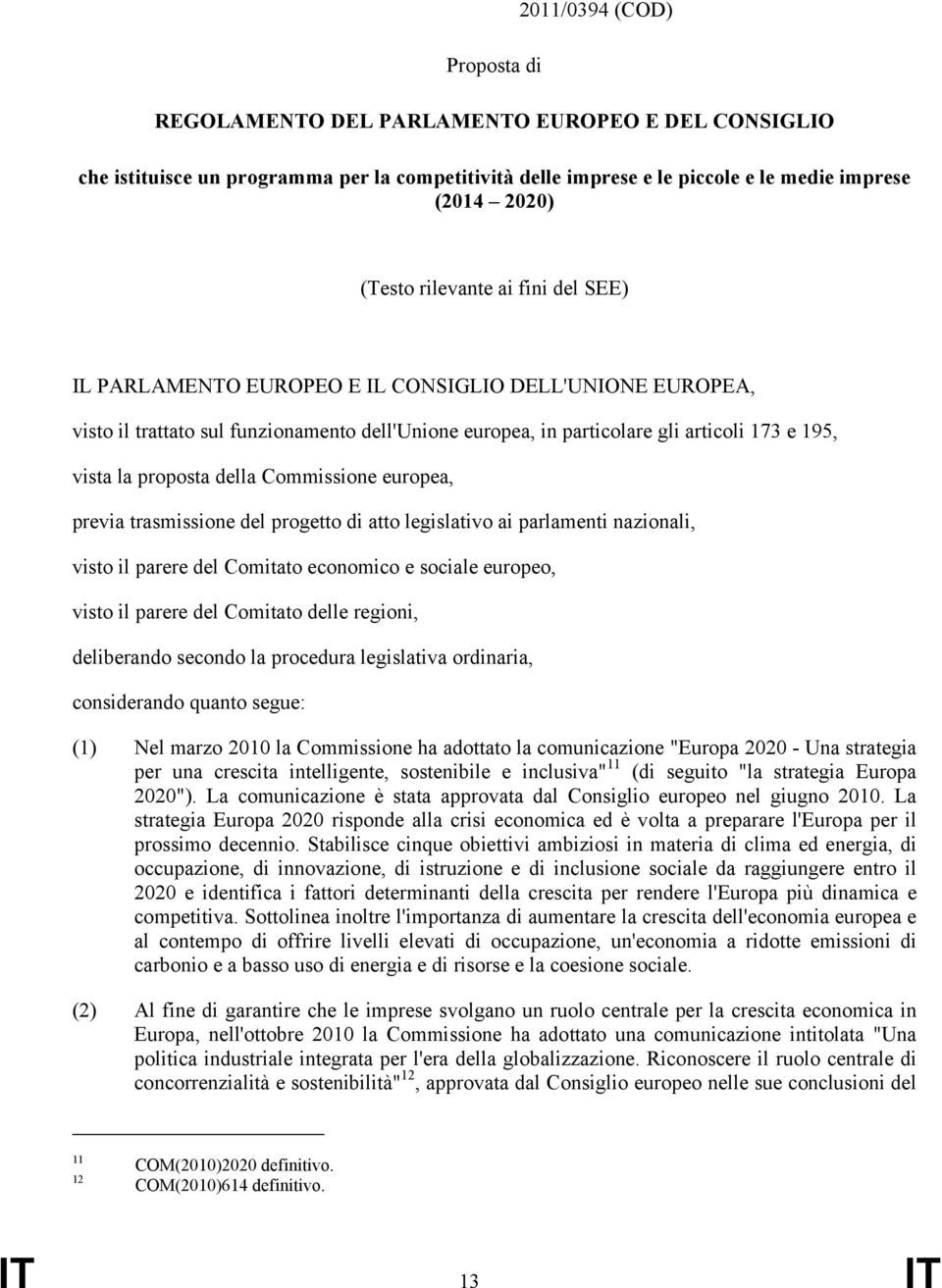 della Commissione europea, previa trasmissione del progetto di atto legislativo ai parlamenti nazionali, visto il parere del Comitato economico e sociale europeo, visto il parere del Comitato delle