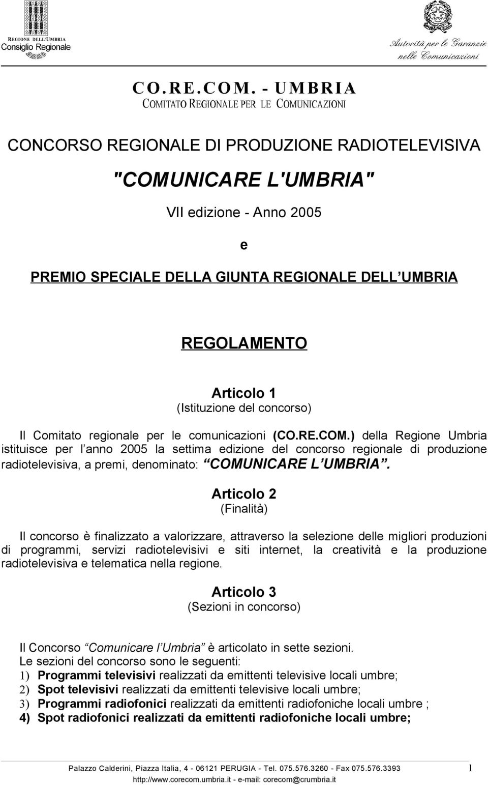 ) della Regione Umbria istituisce per l anno 2005 la settima edizione del concorso regionale di produzione radiotelevisiva, a premi, denominato: COMUNICARE L UMBRIA.