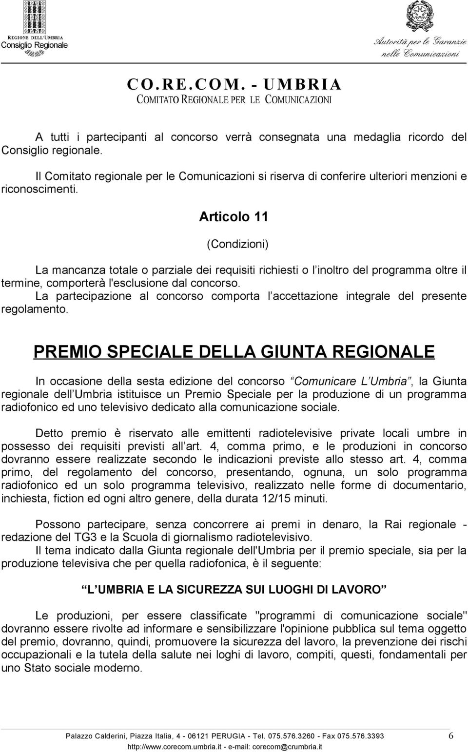 Articolo 11 (Condizioni) La mancanza totale o parziale dei requisiti richiesti o l inoltro del programma oltre il termine, comporterà l'esclusione dal concorso.