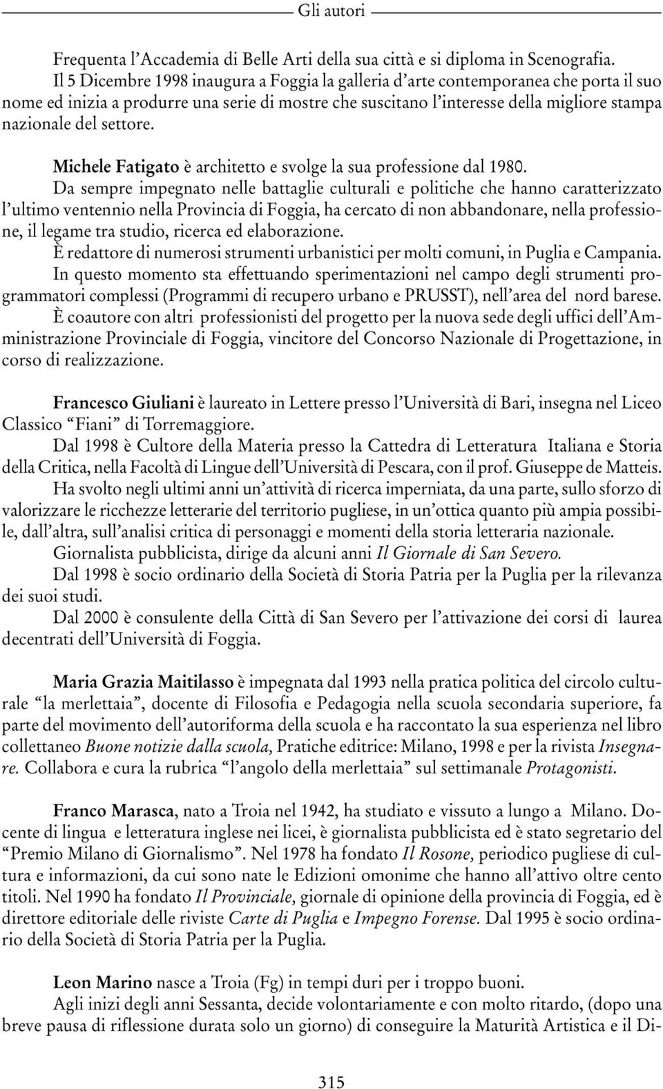 settore. Michele Fatigato è architetto e svolge la sua professione dal 1980.