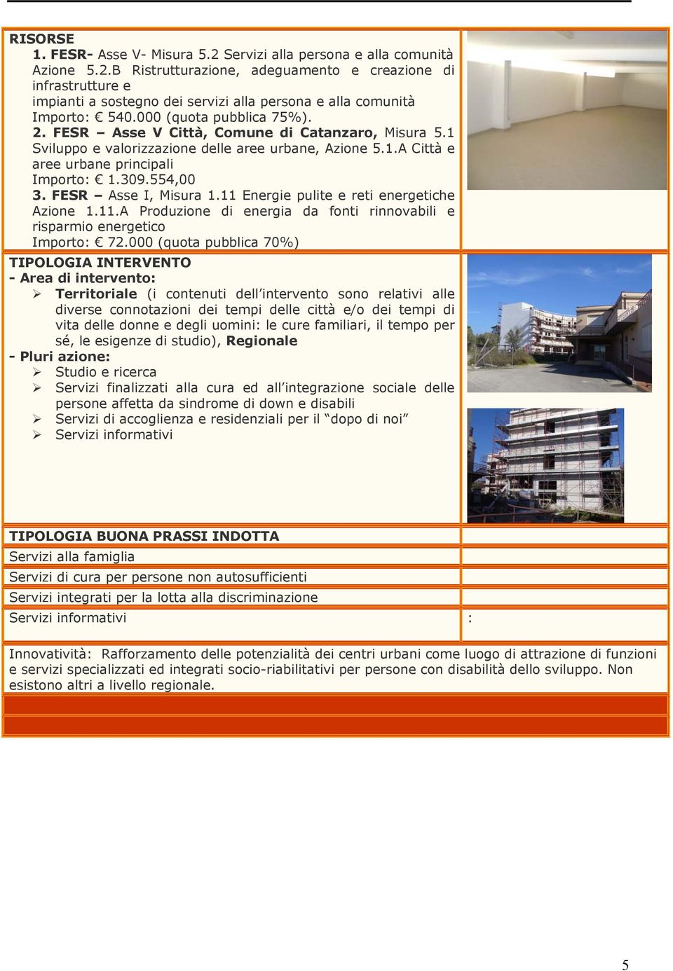 FESR Asse I, Misura 1.11 Energie pulite e reti energetiche Azione 1.11.A Produzione di energia da fonti rinnovabili e risparmio energetico Importo: 72.