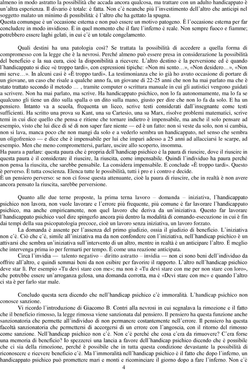 Questa comunque è un occasione esterna e non può essere un motivo patogeno. È l occasione esterna per far concludere in modo invidioso. È in quel momento che il fare l inferno è reale.