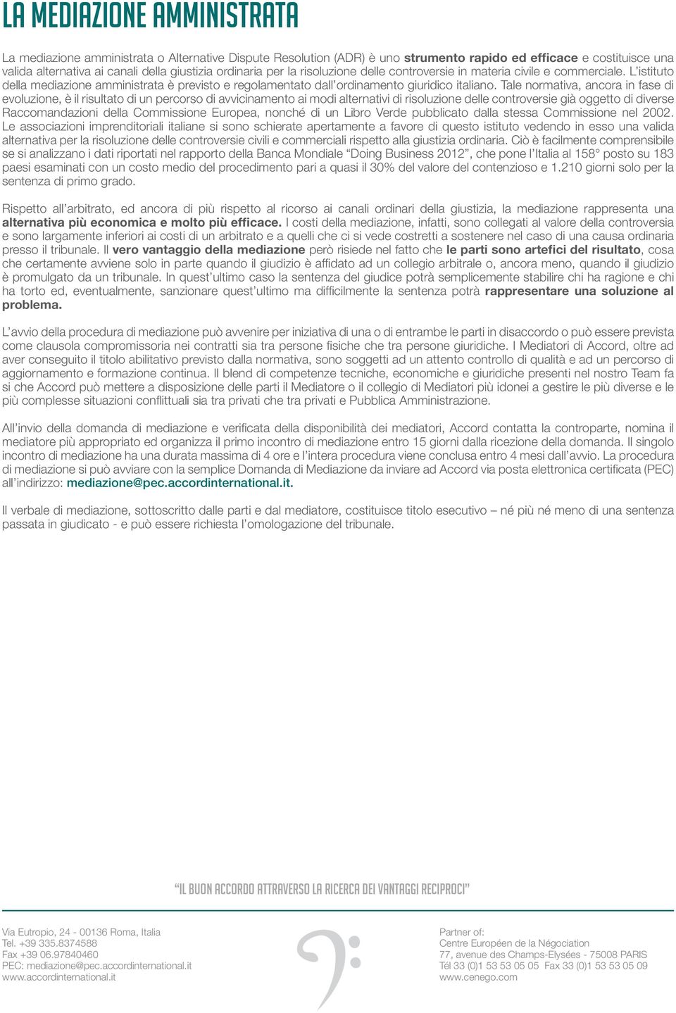 Tale normativa, ancora in fase di evoluzione, è il risultato di un percorso di avvicinamento ai modi alternativi di risoluzione delle controversie già oggetto di diverse Raccomandazioni della