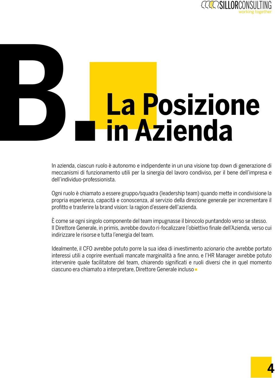 Ogni ruolo è chiamato a essere gruppo/squadra (leadership team) quando mette in condivisione la propria esperienza, capacità e conoscenza, al servizio della direzione generale per incrementare il