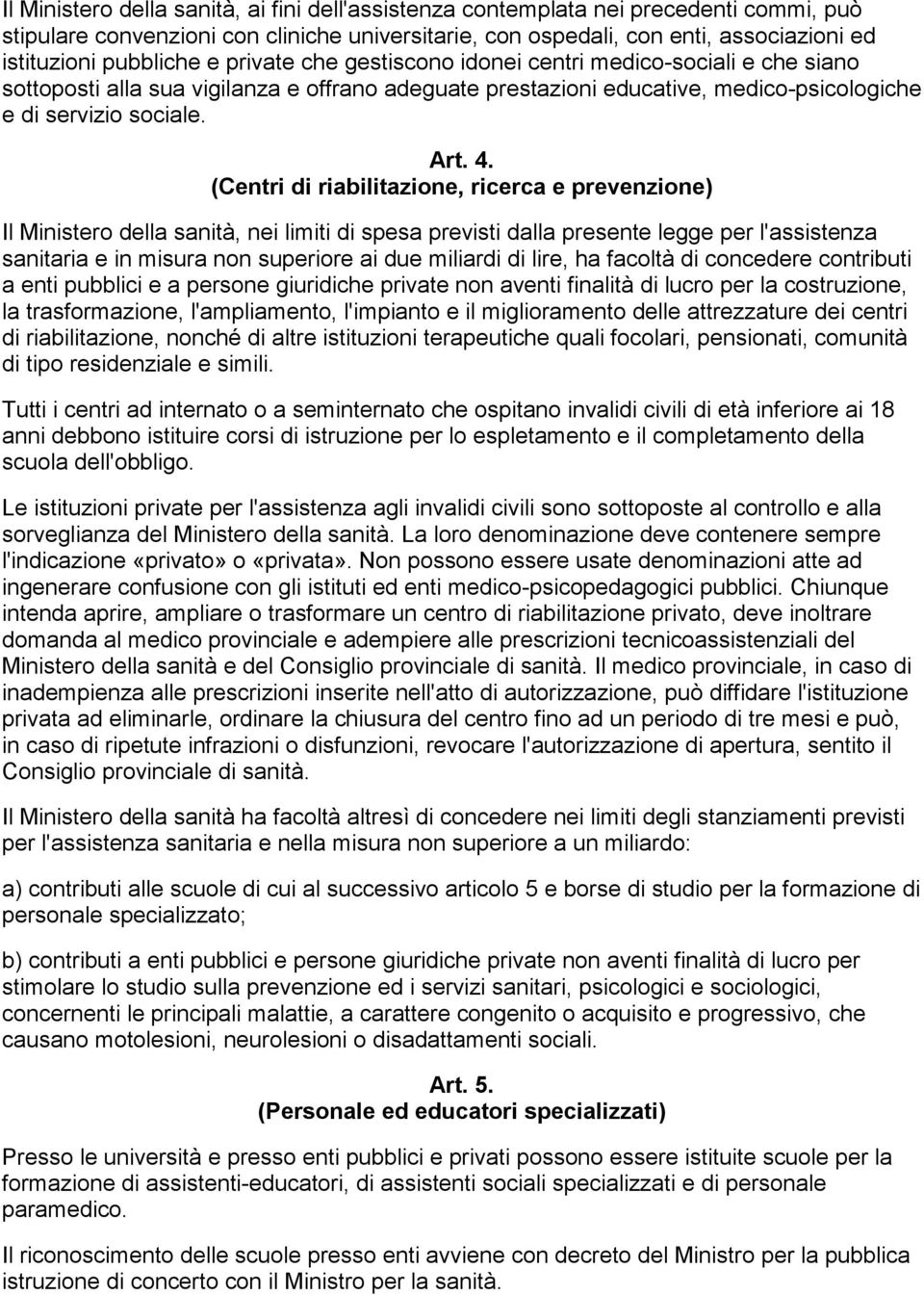 (Centri di riabilitazione, ricerca e prevenzione) Il Ministero della sanità, nei limiti di spesa previsti dalla presente legge per l'assistenza sanitaria e in misura non superiore ai due miliardi di