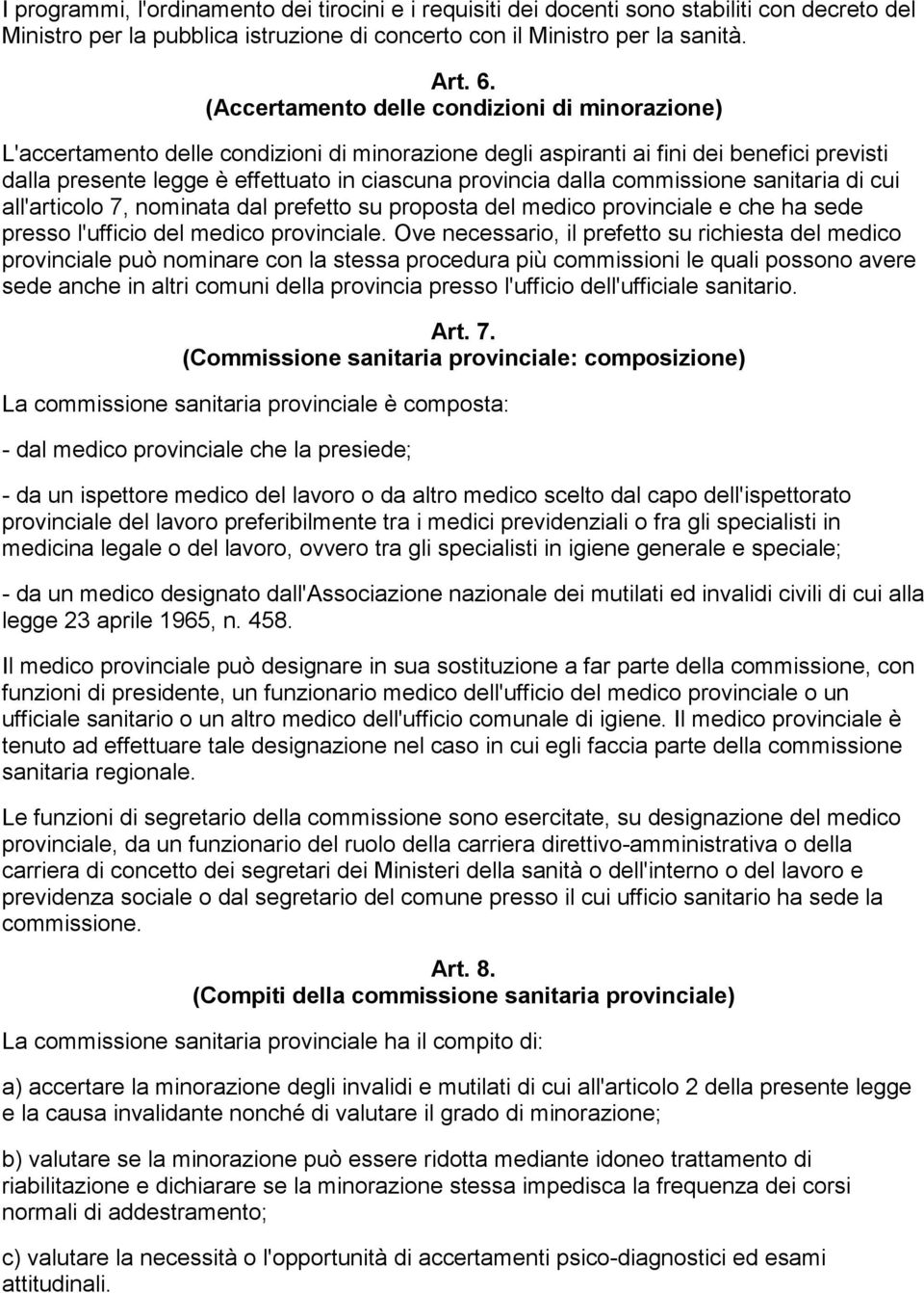 dalla commissione sanitaria di cui all'articolo 7, nominata dal prefetto su proposta del medico provinciale e che ha sede presso l'ufficio del medico provinciale.