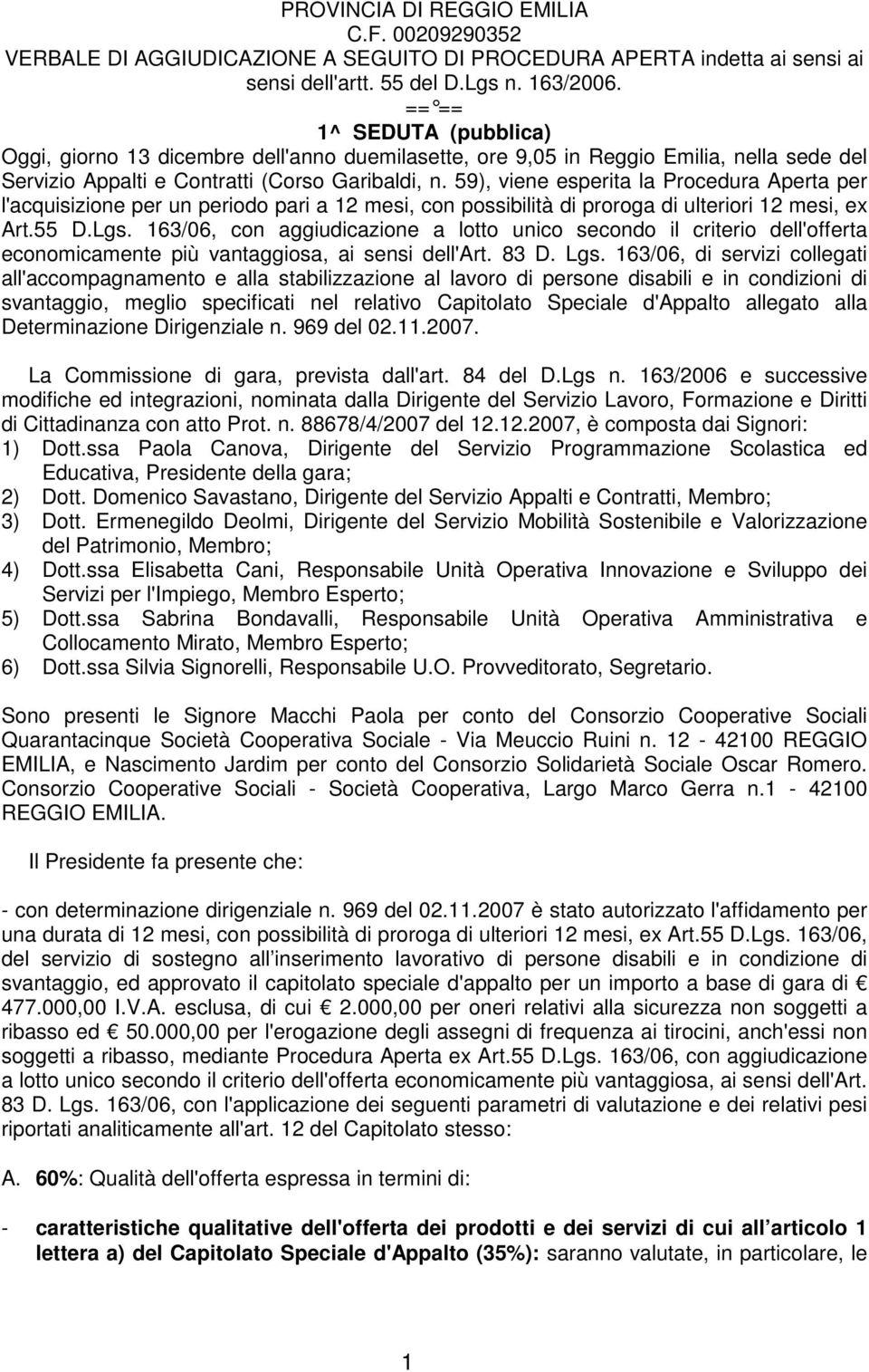 59), viene esperita la Procedura Aperta per l'acquisizione per un periodo pari a 12 mesi, con possibilità di proroga di ulteriori 12 mesi, ex Art.55 D.Lgs.